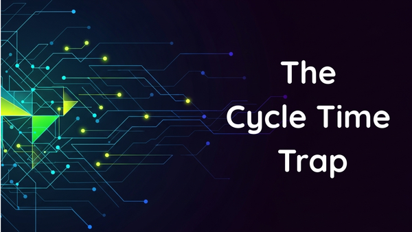 The Cycle Time Trap: Are You Measuring What Truly Matters?